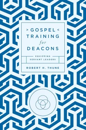 Gospel Training for Deacons: Equipping Servant Leaders Paperback  August 26, 2024